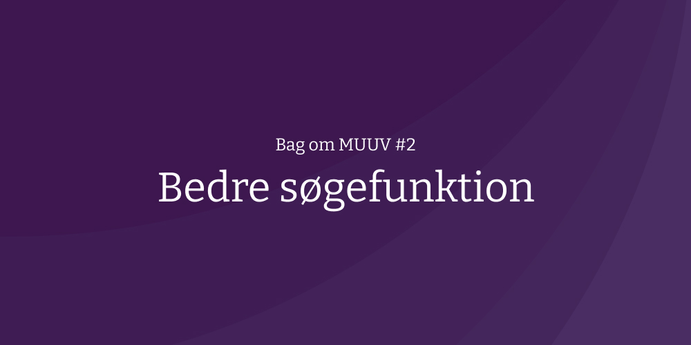 Bag om MUUV #2: Bedre sgefunktion